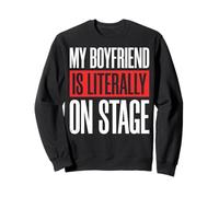 My Boyfriend Is Literally On Stage Sweatshirt
