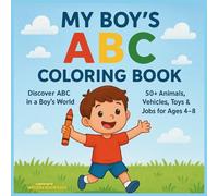 My Boy's ABC Coloring Book! Discover ABC in a Boy's World! 50+ Animals, Vehicles, Toys & Jobs for Ages 4-8!: ABC Alphabet Coloring Book for early ... for Every Letter - fun A to Z Coloring Pages.