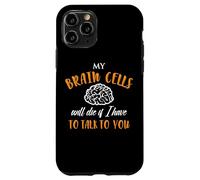 My Brain Cells Will Die If I Have To Talk To You Case for iPhone 11 Pro