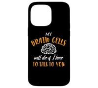 My Brain Cells Will Die If I Have To Talk To You Case for iPhone 14 Pro Max