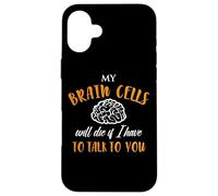 My Brain Cells Will Die If I Have To Talk To You Case for iPhone 16 Plus