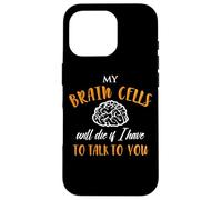 My Brain Cells Will Die If I Have To Talk To You Case for iPhone 16 Pro