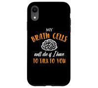 My Brain Cells Will Die If I Have To Talk To You Case for iPhone XR