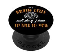 My Brain Cells Will Die If I Have To Talk To You PopSockets Adhesive PopGrip