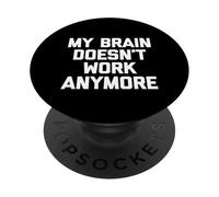 My Brain Doesn't Work Anymore - Fun Saying Sarcastic Novelty PopSockets Adhesive PopGrip