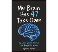 My Brain Has 47 Tabs Open - A Daily Dump Journal for Forgetful Minds: A Daily Helper for Neurodivergent Adults: Bill Tracking, Online Shopping, Notes & Things That Matter. 6x9 Inches, 120 Pages