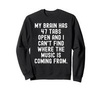 my brain has 47 tabs open and i cant find where the music Sweatshirt