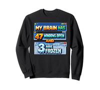 My Brain Has 47 Windows Open and 3 Are Frozen Sweatshirt