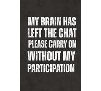 My Brain Has Left The Chat- Please Carry On Without My Participation: Work Gag Gift Notebook - Blank Lined Journal & Sketchbook with Funny Sarcastic ... and Employees, Adults, Seniors and Teens