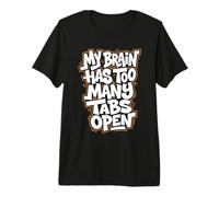 My Brain Has Too Many Tabs Open Premium T-Shirt