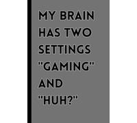 My Brain Has Two Setting Gaming And Huh?: Funny notebook for student and worker