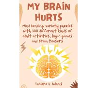 My Brain Hurts!: Mind bending variety puzzles with 100 different kinds of adult activities, logic games and brain teasers