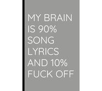 My Brain is 90% Song Lyrics and 10% Fuck Off: A Joke Lined Notebook or Journal Gift for Friends, Family, Relatives or Co-Workers