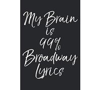 My Brain is 99% Broadway Lyrics: Musical Theatre Journal with Blank Pages to Write in - Theater Notebook for Dramatic Acting Notes: Broadway Gift Idea