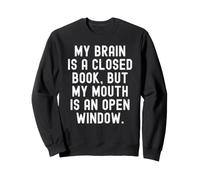 my brain is a closed book but my mouth is an open window Sweatshirt