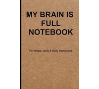 My Brain Is Full Notebook: For Notes, Lists & All the Things You’ll Probably Forget