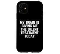 My Brain Is Giving Me The Silent Treatment Today - Funny Case for iPhone 11