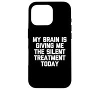 My Brain Is Giving Me The Silent Treatment Today - Funny Case for iPhone 16 Pro
