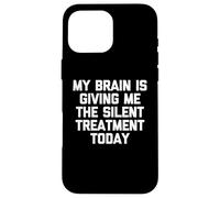 My Brain Is Giving Me The Silent Treatment Today - Funny Case for iPhone 16 Pro Max