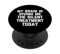 My Brain Is Giving Me The Silent Treatment Today - Funny PopSockets Adhesive PopGrip