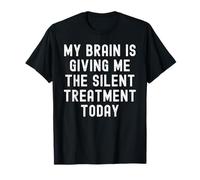My Brain Is Giving Me The Silent Treatment Today T-Shirt