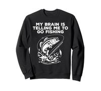 My Brain Is Telling Me To Go Fishing Funny Fisherman Sweatshirt