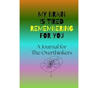 My Brain is Tired of Remembering for You: A Journal for the Overthinkers