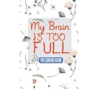 My Brain is Too Full Password Book: Internet Password Book Alphabetical Tabs A - Z & Internet Log book Journal & Password Keeper Organizer Tracker