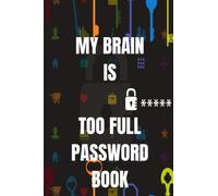 My Brain is Too Full Password Book: Personal Internet and Password Keeper, Password Log Book , Username/Login, Web Addresses, Email, and Many Secret ... Home, Office, etc.....(Alphabetically Sorted)