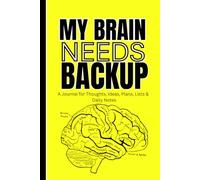 My Brain Needs a Backup: A Journal for thoughts , Ideas , plans , Lists & Daily Notes