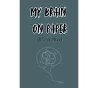 My Brain on Paper (It’s a Mess): Random Thoughts, Brilliant Ideas & Questionable Decisions
