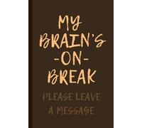 My Brain’s on Break - Please Leave a Message: Funny Gift Notebook Journal for Freinds and Family | Perfect for Overthinkers, Under-Rememberers, and Daydream Professionals.