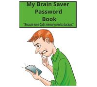 My Brain Saver Password Book: Because Dads's Memory needs a Backup