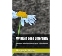 My Brain Sees Differently: Rewire Your Mind, Shift Your Perception, Transform your life