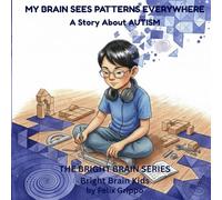 My Brain Sees Patterns Everywhere: An Autism Story About Literal Thinking, Mathematical Patterns, and Learning the Unspoken Rules (The Bright Brain Series)