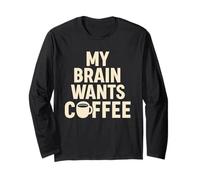 My Brain Wants Coffee Funny Saying Caffeine Lover Long Sleeve T-Shirt