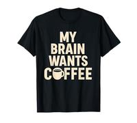 My Brain Wants Coffee Funny Saying Caffeine Lover T-Shirt