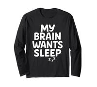 My Brain Wants Sleep Sarcasm Tired Relatable Long Sleeve T-Shirt