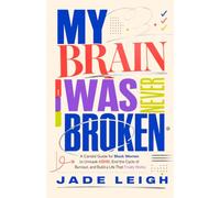 My Brain Was Never Broken: 8 Practical Steps to Understand Your ADHD Brain, Break the Burnout Cycle, Manage Daily Life, and Move Forward With Confidence