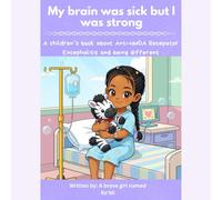My Brain Was Sick, But I Am Strong: A children's story about Ant-NMDA and Bravery