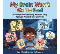 My Brain Won’t Go To Bed: A Funny and Comforting Bedtime Story for Kids With BIG Imaginations