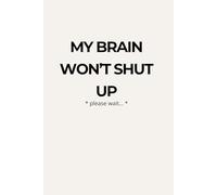 My Brain Won’t Shut Up: Overthinking Notebook for Racing Thoughts and Anxiety: Minimalist Lined Journal for Mental Clarity, Stress Relief and Thought Release