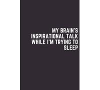 My Brain's Inspirational Talk While I'm Trying To Sleep Notebook: Lined Blank Notebook With Funny Cover For Office And Student Journal