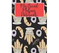My Bread Making Notebook: For Bread Lovers, Bakers | Professional Composition Book | Artisan Bread Baker | 6x9 Inch | 120 Pages Self-Completeable Journal | Bread Bread