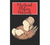 My Bread Making Notebook: For Bread Lovers, Bakers | Professional Composition Book | Artisan Bread Baker | 6x9 Inch | 120 Pages Self-Completeable Journal | Bread