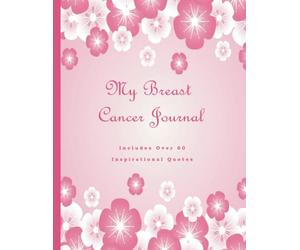 My Breast Cancer Journal, Journaling Through Chemo, Surgery, and Radiation ~ Cancer Sucks: A Beautiful Notebook With 60+ Inspirational Quotes To Encourage You Through Your Cancer Battle