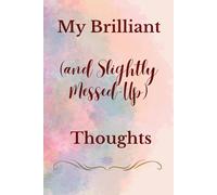 My Brilliant (and Slightly Messed-Up) Thoughts: A Journal for All the Genius ldeas and Total Chaos in Your Head