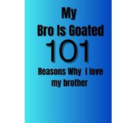 MY BRO IS GOATED:101 REASONS WHY I LOVE MY BROTHER
