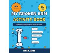 My Broken Arm Activity Book: 90+ One Hand Friendly Activities for Kids with a Cast: Mazes, Word Searches, Jokes, Coloring, Cast Signing Pages and Get Well Fun