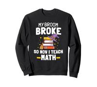 My Broom Broke Now I Teach Math Witch Hat Halloween Teacher Sweatshirt